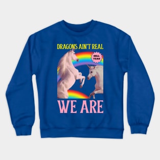 Dragons Ain't Real, We Are! Unicorns Crewneck Sweatshirt